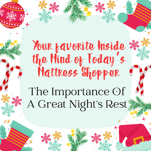 Your favorite "Inside the Mind of Today's Mattress Shopper" - The Importance of a Great Night's Rest